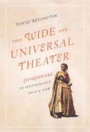 David Bevington - This Wide and Universal Theater: Shakespeare in Performance, Then and Now - 9780226044781 - V9780226044781