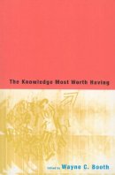 Wayne C. Booth (Ed.) - The Knowledge Most Worth Having - 9780226065762 - V9780226065762