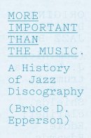 Bruce D. Epperson - More Important Than the Music - 9780226067537 - V9780226067537