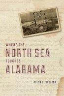 Allen C. Shelton - Where the North Sea Touches Alabama - 9780226073224 - V9780226073224