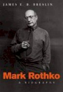 James E. B. Breslin - Mark Rothko: A Biography - 9780226074061 - V9780226074061