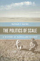 Nathan F. Sayre - The Politics of Scale: A History of Rangeland Science - 9780226083254 - V9780226083254