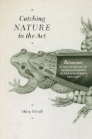 Mary Terrall - Catching Nature in the Act: Réaumur and the Practice of Natural History in the Eighteenth Century - 9780226088600 - V9780226088600