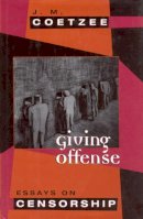 J. M. Coetzee - Giving Offense: Essays on Censorship - 9780226111766 - V9780226111766