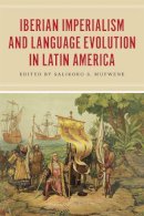 Salikoko S. Mufwene - Iberian Imperialism and Language Evolution in Latin America - 9780226126203 - V9780226126203