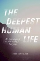 Scott Samuelson - The Deepest Human Life: An Introduction to Philosophy for Everyone - 9780226130385 - V9780226130385