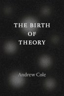 Andrew Cole - The Birth of Theory - 9780226135397 - V9780226135397