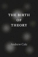 Andrew Cole - The Birth of Theory - 9780226135427 - V9780226135427