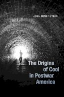 Joel Dinerstein - The Origins of Cool in Postwar America - 9780226152653 - V9780226152653