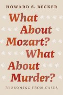 Howard S. Becker - What About Mozart? What About Murder?: Reasoning From Cases - 9780226166353 - V9780226166353