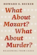 Howard S. Becker - What About Mozart? What About Murder?: Reasoning From Cases - 9780226166490 - V9780226166490