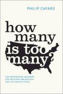 Philip Cafaro - How Many Is Too Many?: The Progressive Argument for Reducing Immigration into the United States (Chicago Studies in American Politics) - 9780226190655 - V9780226190655