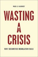 Paul G. Mahoney - Wasting a Crisis: Why Securities Regulation Fails - 9780226236513 - V9780226236513