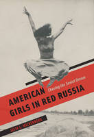Julia A. Mickenberg - American Girls in Red Russia: Chasing the Soviet Dream - 9780226256122 - V9780226256122