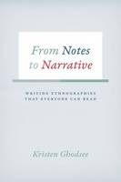 Kristen Ghodsee - From Notes to Narrative: Writing Ethnographies That Everyone Can Read (Chicago Guides to Writing, Editing, and Publishing) - 9780226257556 - V9780226257556