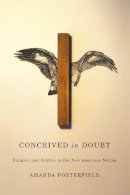 Amanda Porterfield - Conceived in Doubt: Religion and Politics in the New American Nation (American Beginnings, 1500-1900) - 9780226271965 - V9780226271965