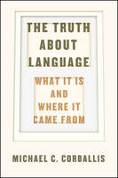 Michael C. Corballis - The Truth about Language: What It Is and Where It Came From - 9780226287195 - V9780226287195