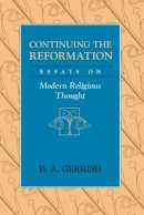 B. A. Gerrish - Continuing the Reformation - 9780226288710 - V9780226288710