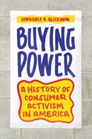 Lawrence B. Glickman - Buying Power: A History of Consumer Activism in America - 9780226298658 - V9780226298658