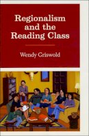 Wendy Griswold - Regionalism and the Reading Class - 9780226309224 - V9780226309224