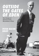 Peter Bacon Hales - Outside the Gates of Eden: The Dream of America from Hiroshima to Now - 9780226313153 - V9780226313153