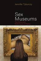 Jennifer Tyburczy - Sex Museums: The Politics and Performance of Display - 9780226315249 - V9780226315249