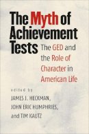 James J. Heckman - The Myth of Achievement Tests. The GED and the Role of Character in American Life.  - 9780226324807 - V9780226324807