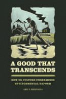 Eric T. Freyfogle - A Good That Transcends: How US Culture Undermines Environmental Reform - 9780226326115 - V9780226326115