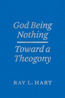 Ray L. Hart - God Being Nothing: Toward a Theogony (Religion and Postmodernism) - 9780226359625 - V9780226359625