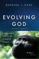 Barbara J. King - Evolving God: A Provocative View on the Origins of Religion, Expanded Edition - 9780226360898 - V9780226360898