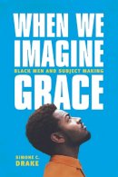 Simone C. Drake - When We Imagine Grace - 9780226363974 - V9780226363974