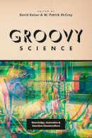 David Kaiser - Groovy Science: Knowledge, Innovation, and American Counterculture - 9780226372884 - V9780226372884