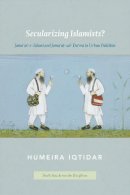 Humeira Iqtidar - Secularizing Islamists? - 9780226384689 - V9780226384689