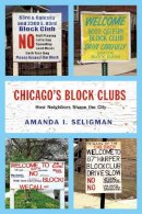 Amanda I. Seligman - Chicago's Block Clubs: How Neighbors Shape the City (Historical Studies of Urban America) - 9780226385853 - V9780226385853