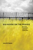 John M. Eason - Big House on the Prairie: Rise of the Rural Ghetto and Prison Proliferation - 9780226410340 - V9780226410340