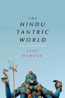 Andre Padoux - The Hindu Tantric World: An Overview - 9780226424095 - V9780226424095
