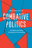 Mary Layton Atkinson - Combative Politics: The Media and Public Perceptions of Lawmaking - 9780226441924 - V9780226441924