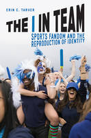 Erin C. Tarver - The I in Team: Sports Fandom and the Reproduction of Identity - 9780226470139 - V9780226470139