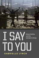 Gabrielle Lynch - I Say to You: Ethnic Politics and the Kalenjin in Kenya - 9780226498058 - V9780226498058