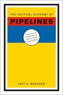 Jeff D. Makholm - The Political Economy of Pipelines - 9780226502106 - V9780226502106