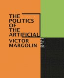 Victor Margolin - The Politics of the Artificial - 9780226505046 - V9780226505046