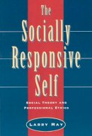 Larry May - The Socially Responsive Self: Social Theory and Professional Ethics - 9780226511726 - V9780226511726
