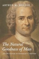 Arthur M. Melzer - The Natural Goodness of Man: On the System of Rousseau's Thought - 9780226519791 - V9780226519791