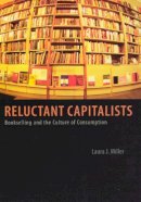 Laura J. Miller - Reluctant Capitalists: Bookselling and the Culture of Consumption - 9780226525914 - V9780226525914