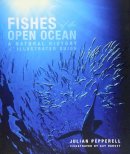 Julian Pepperell - Fishes of the Open Ocean: A Natural History and Illustrated Guide - 9780226655390 - V9780226655390