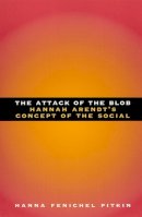 Hanna Fenichel Pitkin - The Attack of the Blob. Hannah Arendt's Concept of the Social.  - 9780226669915 - V9780226669915