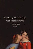 William M. Reddy - The Making of Romantic Love - 9780226706276 - V9780226706276