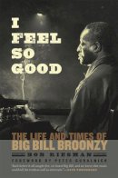 Bob Riesman - I Feel So Good: The Life and Times of Big Bill Broonzy - 9780226717456 - V9780226717456