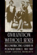 Mary Louise Roberts - Civilization without Sexes - 9780226721224 - V9780226721224