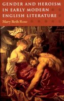 Mary Beth Rose - Gender and Heroism in Early Modern English Literature - 9780226725734 - V9780226725734